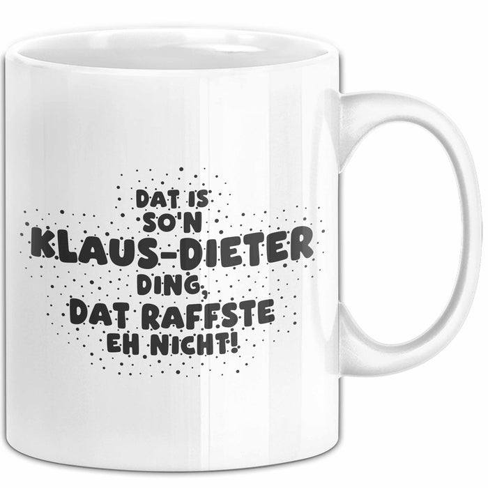 Klaus-Dieter Tasse Dat Is So'n Klaus-Dieter Ding, Dat Raffste Eh Nicht