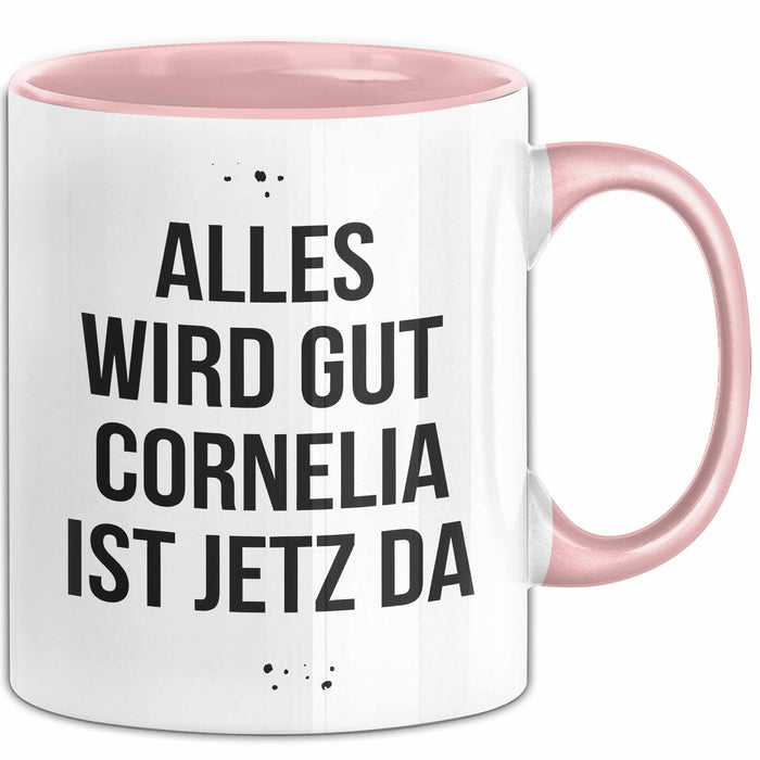 Cornelia Tasse Geschenk Alles Ist Gut Cornelia Ist Jetz Da Geschenkidee Becher mit Name Rosa Trendation