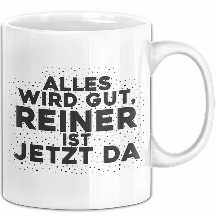 Reiner Tasse Alles Wird Gut, Reiner Ist Jetzt Da Geschenk