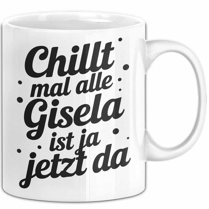 Gisela Tasse Geschenk Chillt Mal Alle Gisela Ist Ja Jetzt Da Geschenkidee Becher mit Name Weiß Trendation