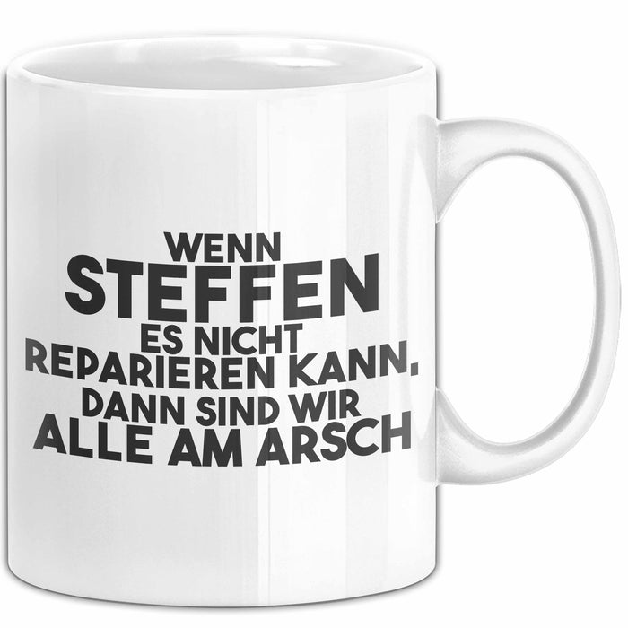 Steffen Tasse Wenn Steffen Nicht Repariert, Sind Wir Am Arsch Geschenk Weiß Trendation