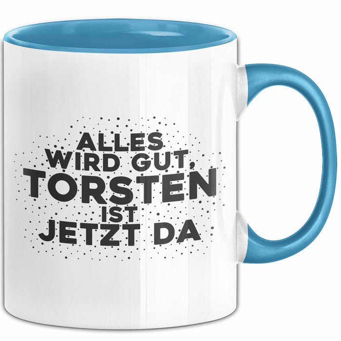 Torsten Tasse Alles Wird Gut, Torsten Ist Jetzt Da Geschenk