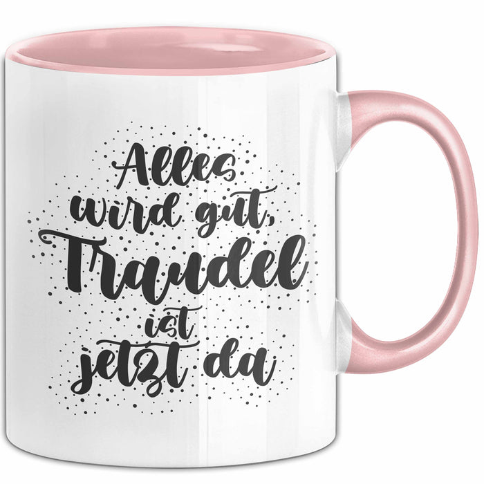 Traudel Tasse Alles Wird Gut, Traudel Ist Jetzt Da Geschenk