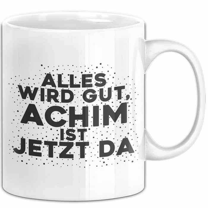 Achim Tasse Alles Wird Gut, Achim Ist Jetzt Da Geschenk