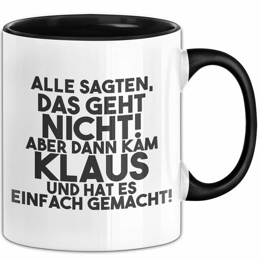 Klaus Tasse Alle Sagten Das Geht Nicht, Aber Dann Kam Klaus Geschenk Schwarz Trendation