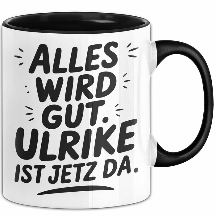 Ulrike Tasse Geschenk Alles Ist Gut Ulrike Ist Jetz Da Geschenkidee Becher mit Name Schwarz Trendation