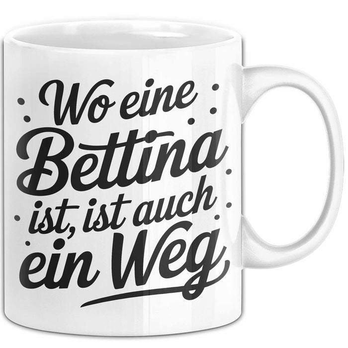 Bettina Tasse Geschenk Wo Eine Bettina Ist Ist Auch Ein Weg Geschenkidee Becher mit Name Weiß Trendation