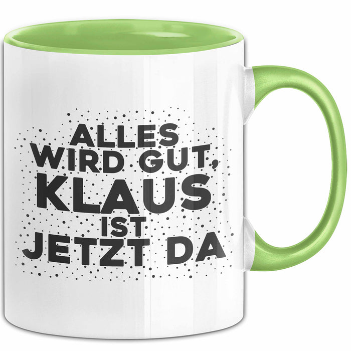 Klaus Tasse Alles Wird Gut, Klaus Ist Jetzt Da Geschenk