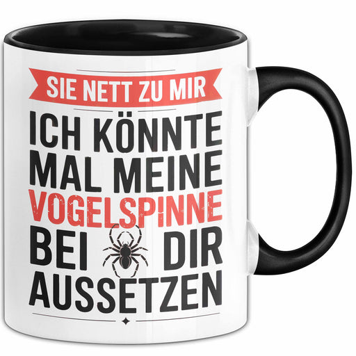 Spinne Vogelspinne Tier Tasse Geschenk Lustige Geschenkidee Spruch Sei Nett Zu Mir Ich Könnte Mal Meine Vogelspinne Bei Dir Aussetzen Schwarz Trendation