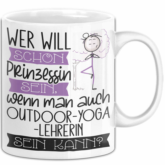Outdoor-Yoga-Lehrerin Tasse Geschenk Spruch Wer Will Schon Prinzessin Sein Wenn Man Auch Outdoor-Yoga-Lehrerin Sein Kann Weiß Trendation