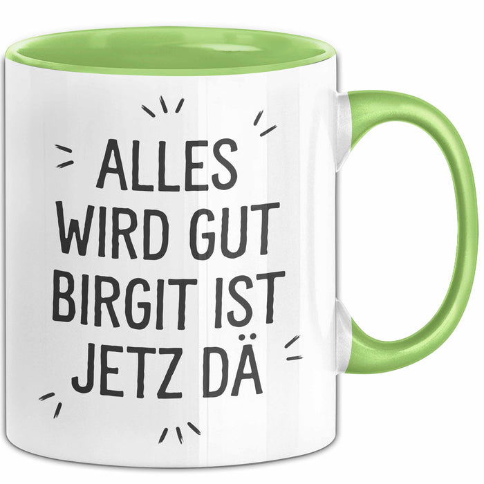 Birgit Tasse Geschenk Alles Ist Gut Birgit Ist Jetz Da Geschenkidee Becher mit Name Grün Trendation