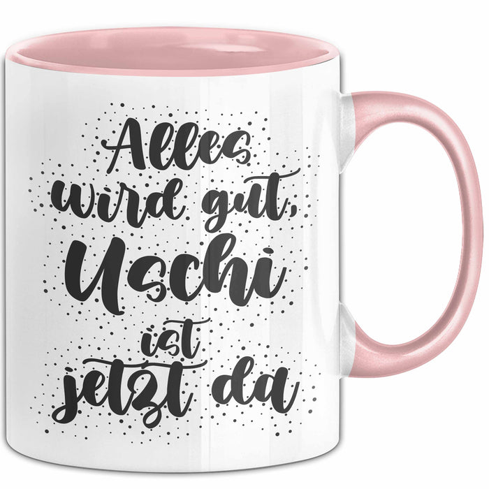 Uschi Tasse Alles Wird Gut, Uschi Ist Jetzt Da Geschenk
