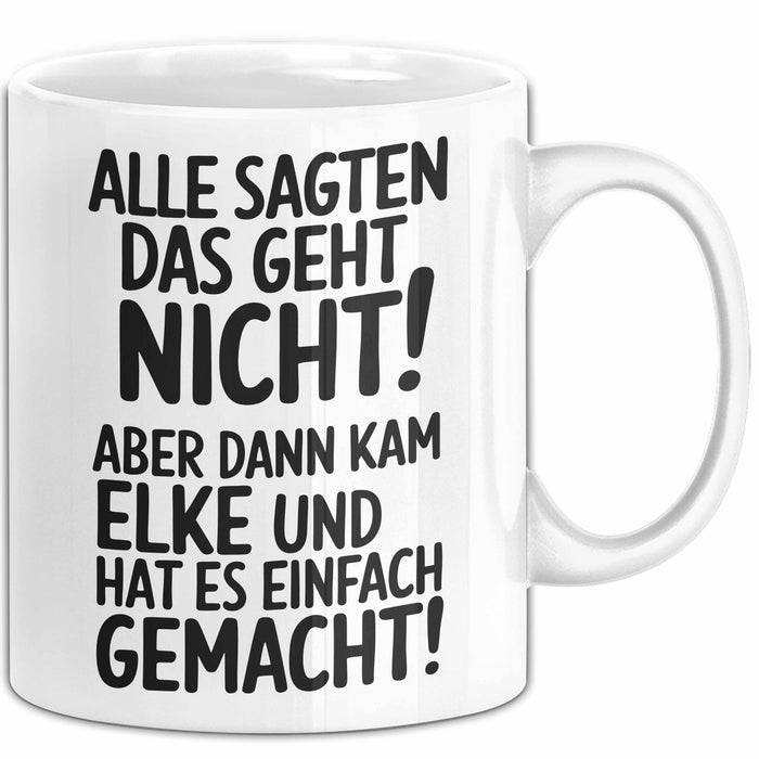 Elke Tasse Geschenk Alle Sagten Das Geht Nicht Aber Dann Kam Elke Und Hat Es Einfach Gemacht Geschenkidee Becher mit Name Weiß Trendation