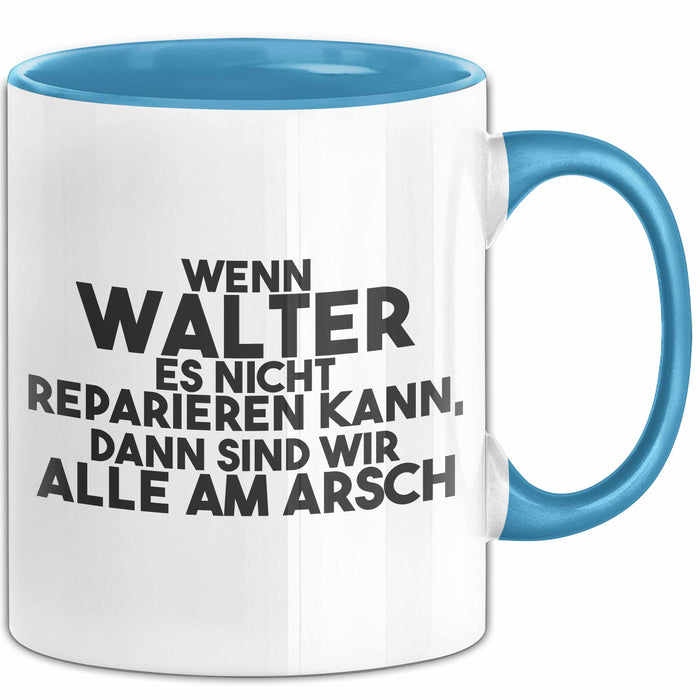 Walter Tasse Wenn Walter Nicht Repariert, Sind Wir Am Arsch Geschenk Blau Trendation