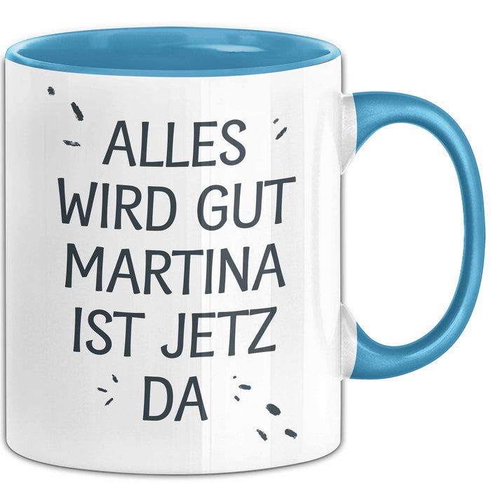 Martina Tasse Geschenk Alles Ist Gut Martina Ist Jetz Da Geschenkidee Becher mit Name Blau Trendation