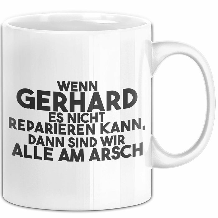 Gerhard Tasse Wenn Gerhard Nicht Repariert, Sind Wir Am Arsch Geschenk Weiß Trendation
