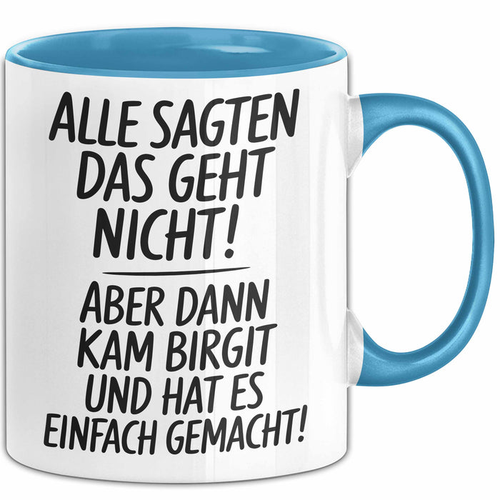 Birgit Tasse Geschenk Alle Sagten Das Geht Nicht Aber Dann Kam Birgit Und Hat Es Einfach Gemacht Geschenkidee Becher mit Name Blau Trendation
