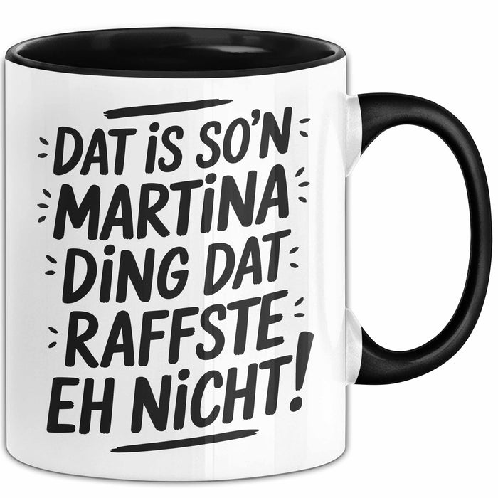 Martina Tasse Geschenk Dat Is So'n Martina Ding Dat Raffste Eh Nicht Geschenkidee Becher mit Name Schwarz Trendation