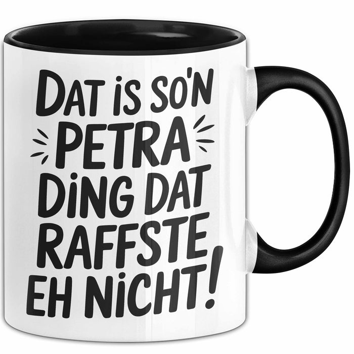 Petra Tasse Geschenk Dat Is So'n Petra Ding Dat Raffste Eh Nicht Geschenkidee Becher mit Name Schwarz Trendation
