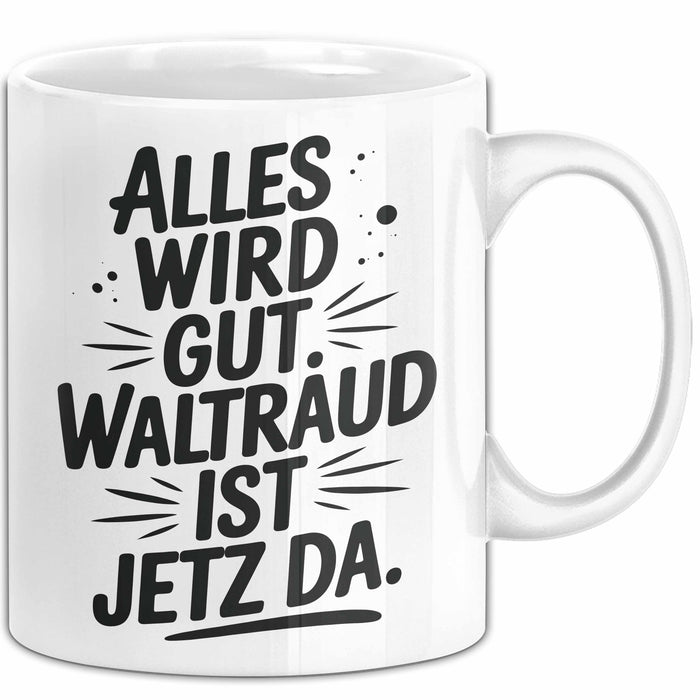 Waltraud Tasse Geschenk Alles Ist Gut Waltraud Ist Jetz Da Geschenkidee Becher mit Name Weiß Trendation
