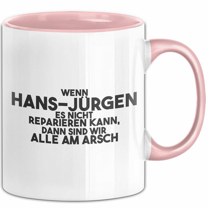 Hans-Juergen Tasse Wenn Hans-Juergen Nicht Repariert, Sind Wir Am Arsch Rosa Trendation
