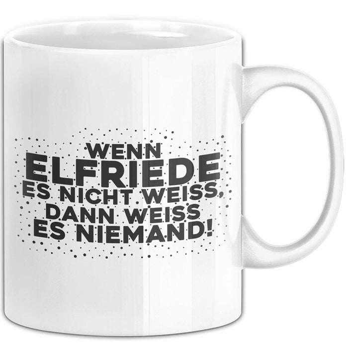 Elfriede Tasse Wenn Elfriede Es Nicht Weiss, Dann Weiss Es Niemand!