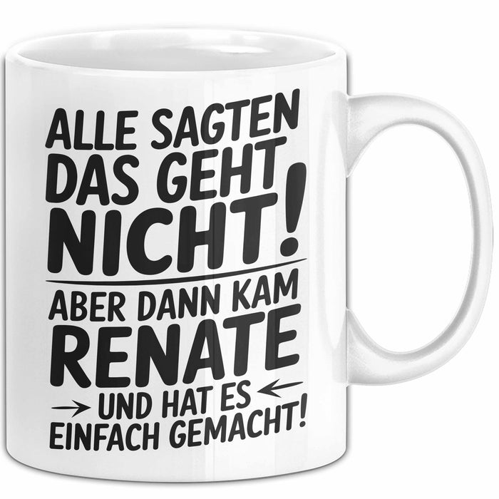 Renate Tasse Geschenk Alle Sagten Das Geht Nicht Aber Dann Kam Renate Und Hat Es Einfach Gemacht Geschenkidee Becher mit Name Weiß Trendation