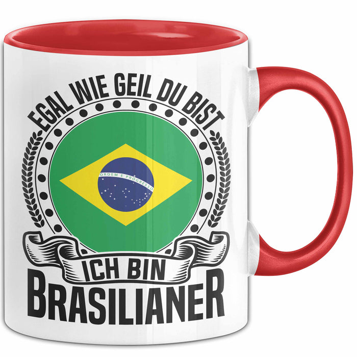 Brasilianer Tasse Geschenk Egal Wie Geil Du Bist Ich Bin Brasilianer Brasilien Rot Trendation
