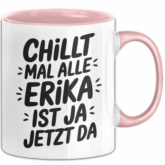 Erika Tasse Geschenk Chillt Mal Alle Erika Ist Ja Jetzt Da Geschenkidee Becher mit Name Rosa Trendation