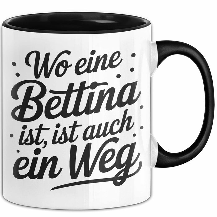 Bettina Tasse Geschenk Wo Eine Bettina Ist Ist Auch Ein Weg Geschenkidee Becher mit Name Schwarz Trendation