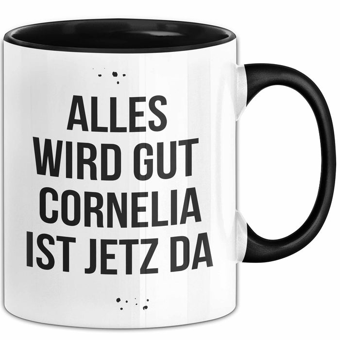 Cornelia Tasse Geschenk Alles Ist Gut Cornelia Ist Jetz Da Geschenkidee Becher mit Name Schwarz Trendation