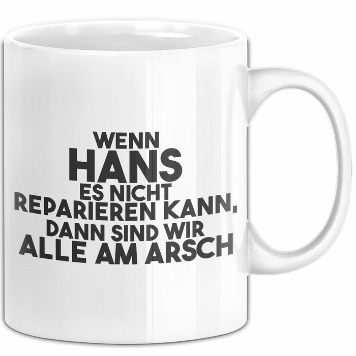 Hans Tasse Wenn Hans Es Nicht Reparieren Kann, Dann Sind Wir Alle Am Arsch Weiß Trendation