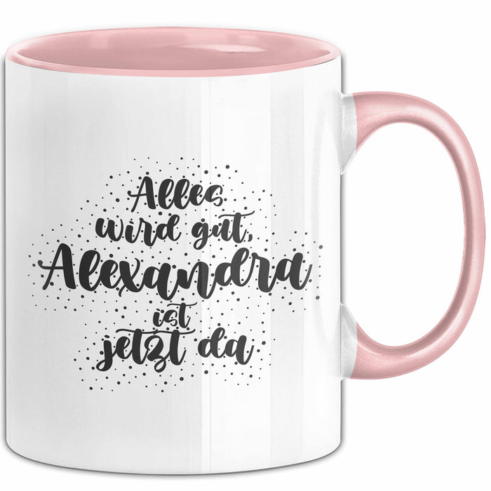 Alexandra Tasse Alles Wird Gut, Alexandra Ist Jetzt Da Geschenk