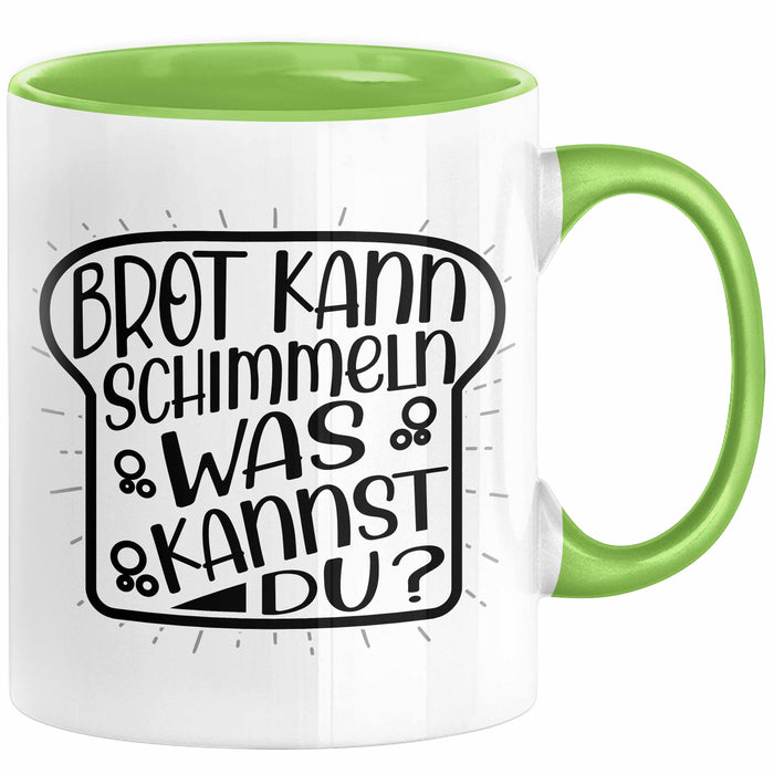 Brot Kann Schimmeln Was Kannst Du Tasse Geschenk Spruch Geschenkidee Humor Grün Trendation