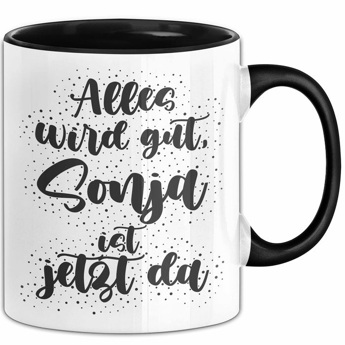 Sonja Tasse Alles Wird Gut, Sonja Ist Jetzt Da Geschenk