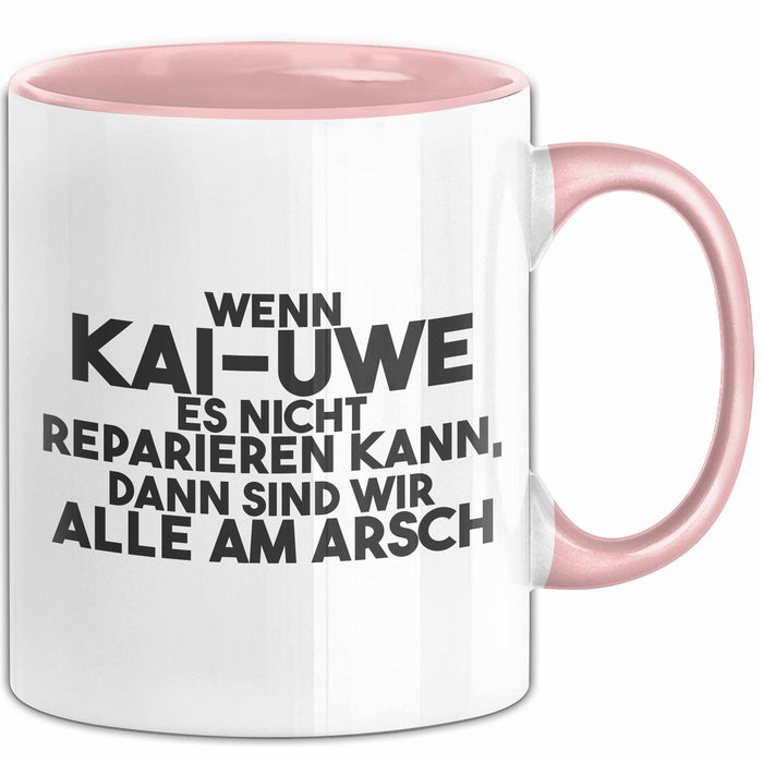 Kai-Uwe Tasse Wenn Kai-Uwe Nicht Repariert, Sind Wir Am Arsch Geschenk Rosa Trendation