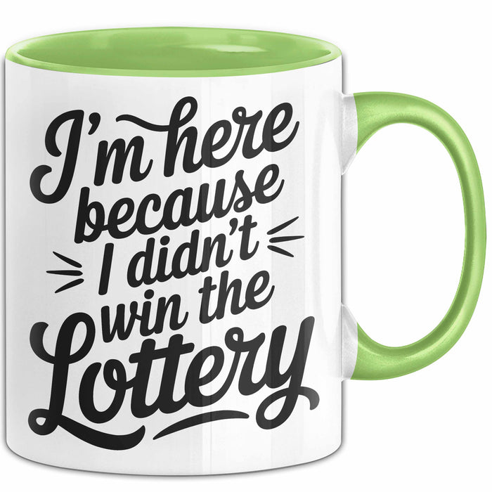 Arbeit Tasse Geschenk Im Here Because I Didnt Win Lottery Geschenkidee Job Grün Trendation