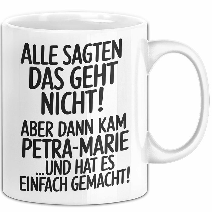 Petra-Marie Tasse Geschenk Alle Sagten Das Geht Nicht Aber Dann Kam Petra-Marie Und Hat Es Einfach Gemacht Geschenkidee Becher mit Name Weiß Trendation