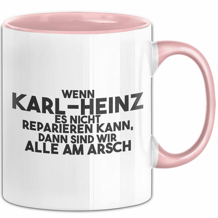 Karl-Heinz Tasse Wenn Karl-Heinz Nicht Repariert, Sind Wir Am Arsch Rosa Trendation