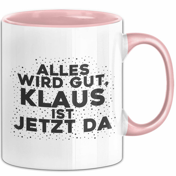 Klaus Tasse Alles Wird Gut, Klaus Ist Jetzt Da Geschenk