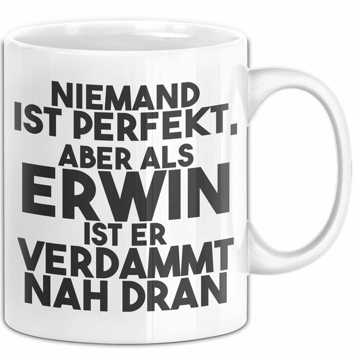 Erwin Tasse Niemand Ist Perfekt, Aber Als Erwin Ist Er Verdammt Nah Dran Weiß Trendation