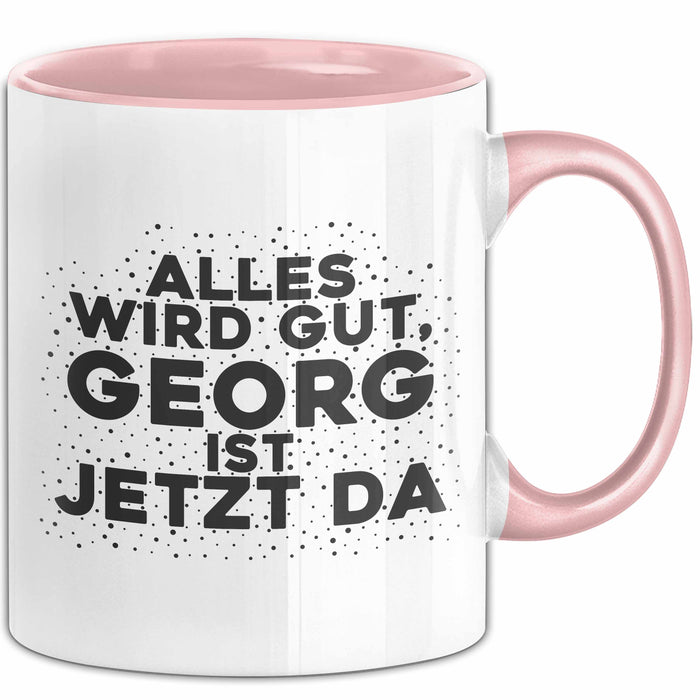 Georg Tasse Alles Wird Gut, Georg Ist Jetzt Da Geschenk