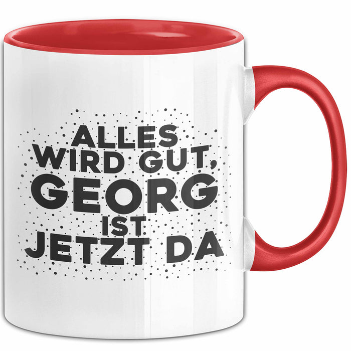 Georg Tasse Alles Wird Gut, Georg Ist Jetzt Da Geschenk