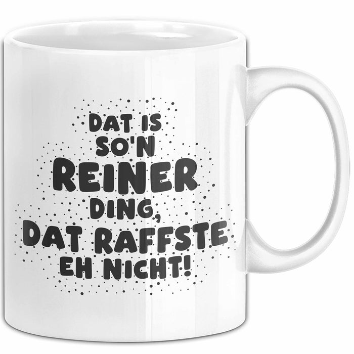 Reiner Tasse Dat Is So'n Reiner Ding, Dat Raffste Eh Nicht Geschenk
