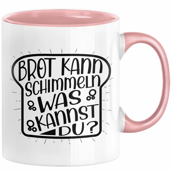 Brot Kann Schimmeln Was Kannst Du Tasse Geschenk Spruch Geschenkidee Humor Rosa Trendation