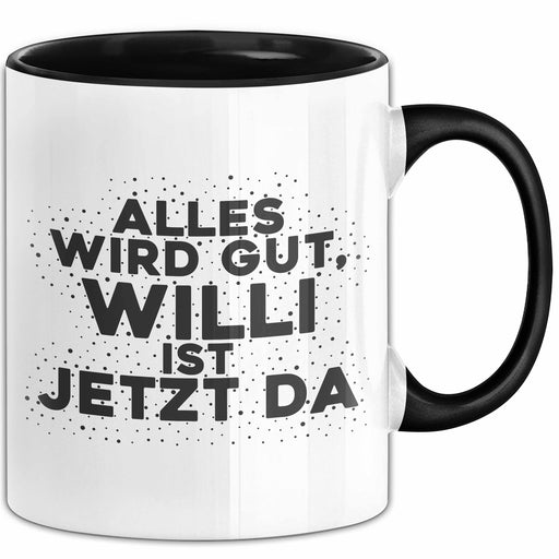 Willi Tasse Alles Wird Gut, Willi Ist Jetzt Da Geschenk Schwarz Trendation