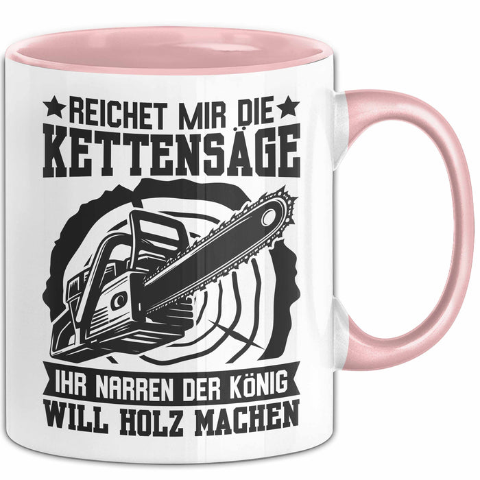 Waldarbeiter Tasse Geschenk Kettensäge Holz Reichet Mir Die Kettensäge Rosa Trendation