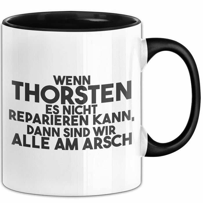 Thorsten Tasse Wenn Thorsten Nicht Repariert, Sind Wir Am Arsch Geschenk Schwarz Trendation