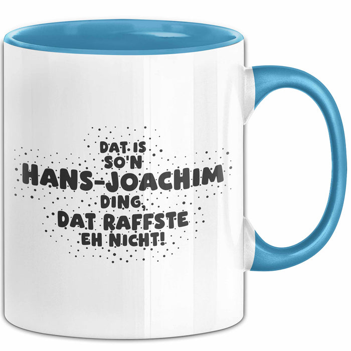 Hans-Joachim Tasse Dat Is So'n Hans-Joachim Ding, Dat Raffste Eh Nicht
