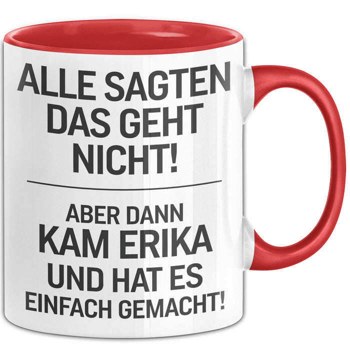 Erika Tasse Geschenk Alle Sagten Das Geht Nicht Aber Dann Kam Erika Und Hat Es Einfach Gemacht Geschenkidee Becher mit Name Rot Trendation